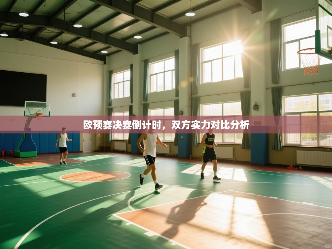 欧预赛决赛倒计时，双方实力对比分析